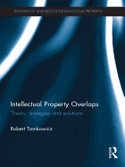 Intellectual Property Overlaps: Theory, Strategies, and Solutions