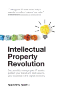 Intellectual Property Revolution: Successfully Manage Your IP Assets, Protect Your Brand and Add Value to Your Business in the Digital Economy