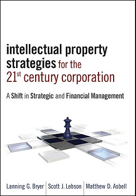 Intellectual Property Strategies for the 21st Century Corporation: A Shift in Strategic and Financial Management - Bryer, Lanning G, and Lebson, Scott J, and Asbell, Matthew D