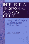 Intellectual Trespassing as a Way of Life: Essays in Philosophy, Economics, and Mathematics