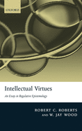 Intellectual Virtues: An Essay in Regulative Epistemology