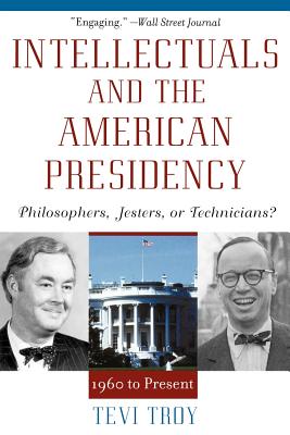 Intellectuals and the American Presidency: Philosophers, Jesters, or Technicians? - Troy, Tevi