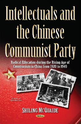 Intellectuals and the Chinese Communist Party: Radical Education during the Rising Age of Communism in China from 1920 to 1949 - McQuaide, Shiling