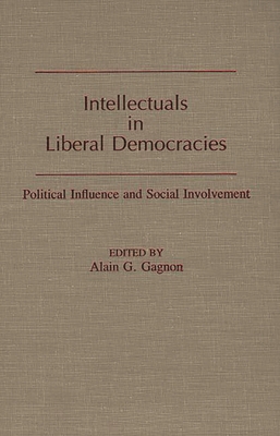 Intellectuals in Liberal Democracies: Political Influence and Social Involvement - Gagnon, Alain G