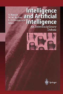 Intelligence and Artificial Intelligence: An Interdisciplinary Debate - Ratsch, Ulrich (Editor), and Richter, Michael M. (Editor), and Stamatescu, Ion-Olimpiu (Editor)