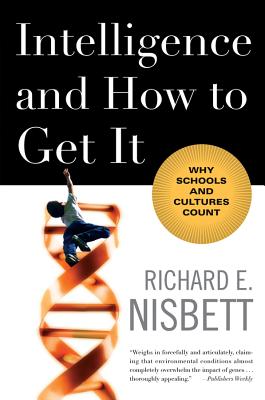 Intelligence and How to Get It: Why Schools and Cultures Count - Nisbett, Richard E, PH.D.