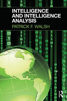 Intelligence and Intelligence Analysis - Walsh, Patrick F