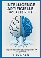 Intelligence Artificielle pour les Nuls: Un Guide Accessible pour Comprendre l'IA au Quotidien