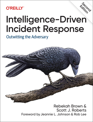 Intelligence-Driven Incident Response: Outwitting the Adversary - Brown, Rebekah, and Roberts, Scott