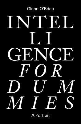 Intelligence for Dummies: Essays and Other Collected Writings - O'Brien, Glenn, and Lethem, Jonathan (Foreword by)