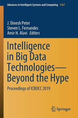 Intelligence in Big Data Technologies--Beyond the Hype: Proceedings of Icbdcc 2019 - Peter, J Dinesh (Editor), and Fernandes, Steven L (Editor), and Alavi, Amir H (Editor)