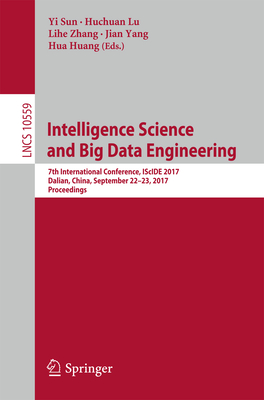 Intelligence Science and Big Data Engineering: 7th International Conference, Iscide 2017, Dalian, China, September 22-23, 2017, Proceedings - Sun, Yi (Editor), and Lu, Huchuan (Editor), and Zhang, Lihe (Editor)