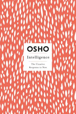 Intelligence: The Creative Response to Now - Osho International Foundation, and Osho