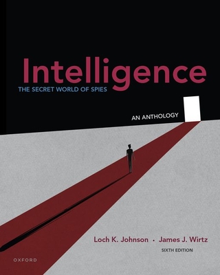Intelligence: The Secret World of Spies, an Anthology - Johnson, Loch K, and Wirtz, James J