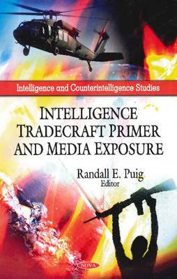 Intelligence Tradecraft Primer & Media Exposure - Puig, Randall E (Editor)