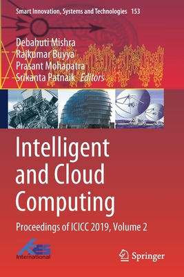 Intelligent and Cloud Computing: Proceedings of ICICC 2019, Volume 2 - Mishra, Debahuti (Editor), and Buyya, Rajkumar (Editor), and Mohapatra, Prasant (Editor)