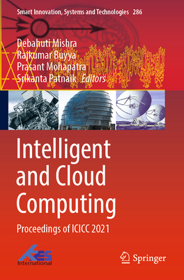 Intelligent and Cloud Computing: Proceedings of ICICC 2021 - Mishra, Debahuti (Editor), and Buyya, Rajkumar (Editor), and Mohapatra, Prasant (Editor)