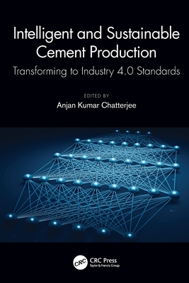 Intelligent and Sustainable Cement Production: Transforming to Industry 4.0 Standards - Chatterjee, Anjan Kumar (Editor)