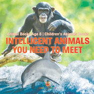 Intelligent Animals You Need to Meet - Animal Books Age 8 Children's Animal Books