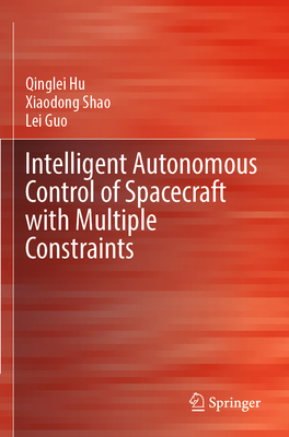 Intelligent Autonomous Control of Spacecraft with Multiple Constraints - Hu, Qinglei, and Shao, Xiaodong, and Guo, Lei