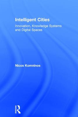 Intelligent Cities: Innovation, Knowledge Systems and Digital Spaces - Komninos, Nicos