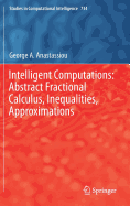Intelligent Computations: Abstract Fractional Calculus, Inequalities, Approximations