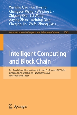 Intelligent Computing and Block Chain: First Benchcouncil International Federated Conferences, Ficc 2020, Qingdao, China, October 30 - November 3, 2020, Revised Selected Papers - Gao, Wanling (Editor), and Hwang, Kai (Editor), and Wang, Changyun (Editor)