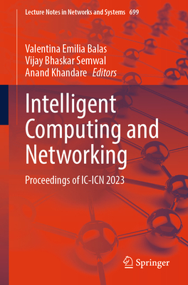 Intelligent Computing and Networking: Proceedings of IC-Icn 2023 - Balas, Valentina Emilia (Editor), and Semwal, Vijay Bhaskar (Editor), and Khandare, Anand (Editor)
