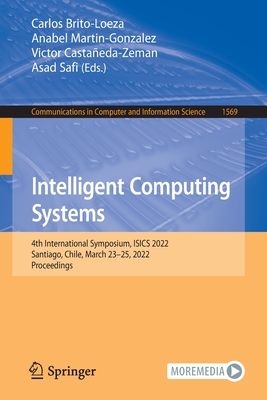 Intelligent Computing Systems: 4th International Symposium, ISICS 2022, Santiago, Chile, March 23-25, 2022, Proceedings - Brito-Loeza, Carlos (Editor), and Martin-Gonzalez, Anabel (Editor), and Castaeda-Zeman, Victor (Editor)