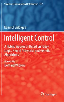 Intelligent Control: A Hybrid Approach Based on Fuzzy Logic, Neural Networks and Genetic Algorithms - Siddique, Nazmul