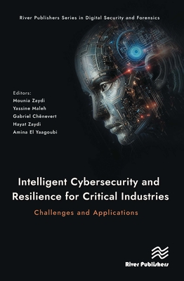 Intelligent Cybersecurity and Resilience for Critical Industries: Challenges and Applications - Zaydi, Mounia (Editor), and Maleh, Yassine (Editor), and Chnevert, Gabriel (Editor)