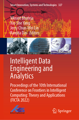 Intelligent Data Engineering and Analytics: Proceedings of the 10th International Conference on Frontiers in Intelligent Computing: Theory and Applications (FICTA 2022) - Bhateja, Vikrant (Editor), and Yang, Xin-She (Editor), and Chun-Wei Lin, Jerry (Editor)