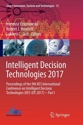 Intelligent Decision Technologies 2017: Proceedings of the 9th Kes International Conference on Intelligent Decision Technologies (Kes-Idt 2017) - Part I - Czarnowski, Ireneusz (Editor), and Howlett, Robert J (Editor), and Jain, Lakhmi C (Editor)