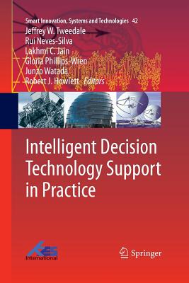 Intelligent Decision Technology Support in Practice - Tweedale, Jeffrey W (Editor), and Neves-Silva, Rui (Editor), and Jain, Lakhmi C (Editor)