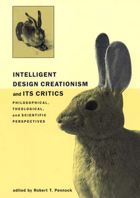 Intelligent Design Creationism and Its Critics: Philosophical, Theological, and Scientific Perspectives - Pennock, Robert T (Editor)