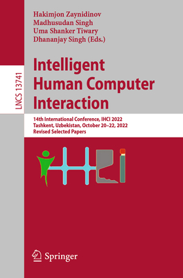 Intelligent Human Computer Interaction: 14th International Conference, IHCI 2022, Tashkent, Uzbekistan, October 20-22, 2022, Revised Selected Papers - Zaynidinov, Hakimjon (Editor), and Singh, Madhusudan (Editor), and Tiwary, Uma Shanker (Editor)