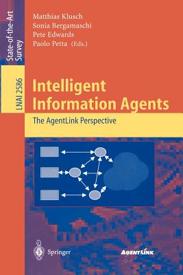 Intelligent Information Agents: The Agentlink Perspective - Klusch, Matthias (Editor), and Bergamaschi, Sonia (Editor), and Edwards, Pete (Editor)