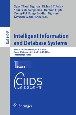 Intelligent Information and Database Systems: 16th Asian Conference, ACIIDS 2024, Ras Al Khaimah, UAE, April 15-18, 2024, Proceedings, Part I - Nguyen, Ngoc Thanh (Editor), and Chbeir, Richard (Editor), and Manolopoulos, Yannis (Editor)