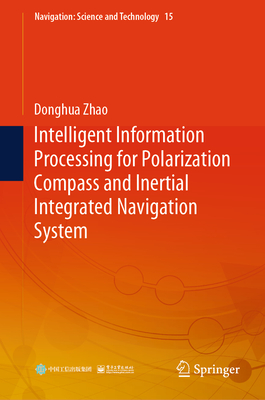 Intelligent Information Processing for Polarization Compass and Inertial Integrated Navigation System - Zhao, Donghua