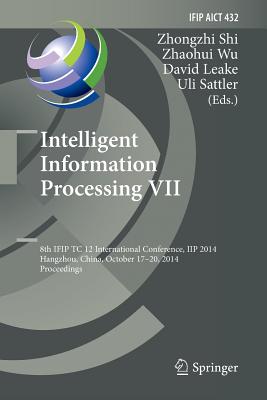 Intelligent Information Processing VII: 8th Ifip Tc 12 International Conference, Iip 2014, Hangzhou, China, October 17-20, 2014, Proceedings - Shi, Zhongzhi (Editor), and Wu, Zhaohui (Editor), and Leake, David (Editor)