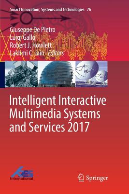 Intelligent Interactive Multimedia Systems and Services 2017 - de Pietro, Giuseppe (Editor), and Gallo, Luigi (Editor), and Howlett, Robert J (Editor)