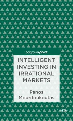Intelligent Investing in Irrational Markets - Mourdoukoutas, P.