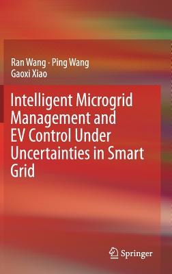 Intelligent Microgrid Management and EV Control Under Uncertainties in Smart Grid - Wang, Ran, and Wang, Ping, and Xiao, Gaoxi