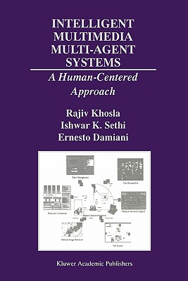 Intelligent Multimedia Multi-Agent Systems: A Human-Centered Approach - Khosla, Rajiv, and Sethi, Ishwar K., and Damiani, Ernesto