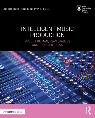 Intelligent Music Production - De Man, Brecht, and Stables, Ryan, and Reiss, Joshua D.