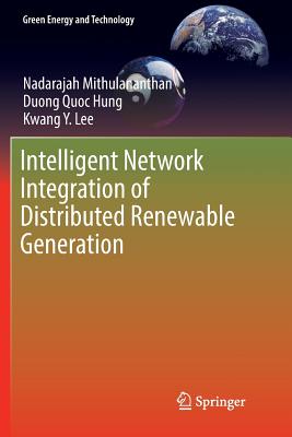 Intelligent Network Integration of Distributed Renewable Generation - Mithulananthan, Nadarajah, and Hung, Duong Quoc, and Lee, Kwang y