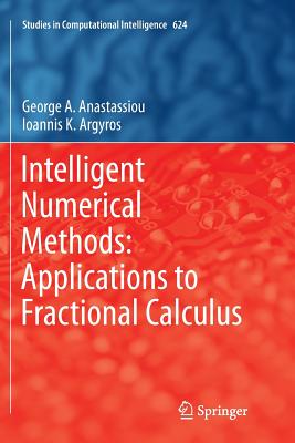 Intelligent Numerical Methods: Applications to Fractional Calculus - Anastassiou, George A, and Argyros, Ioannis K