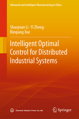 Intelligent Optimal Control for Distributed Industrial Systems - Li, Shaoyuan, and Zheng, Yi, and Xue, Binqiang