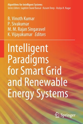 Intelligent Paradigms for Smart Grid and Renewable Energy Systems - Vinoth Kumar, B. (Editor), and Sivakumar, P. (Editor), and Rajan Singaravel, M.M. (Editor)