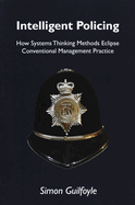 Intelligent Policing: How Systems Thinking Methods Eclipse Conventional Management Practice